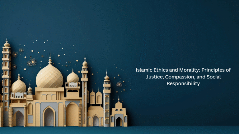 Islamic Ethics and Morality: Principles of Justice, Compassion, and Social Responsibility